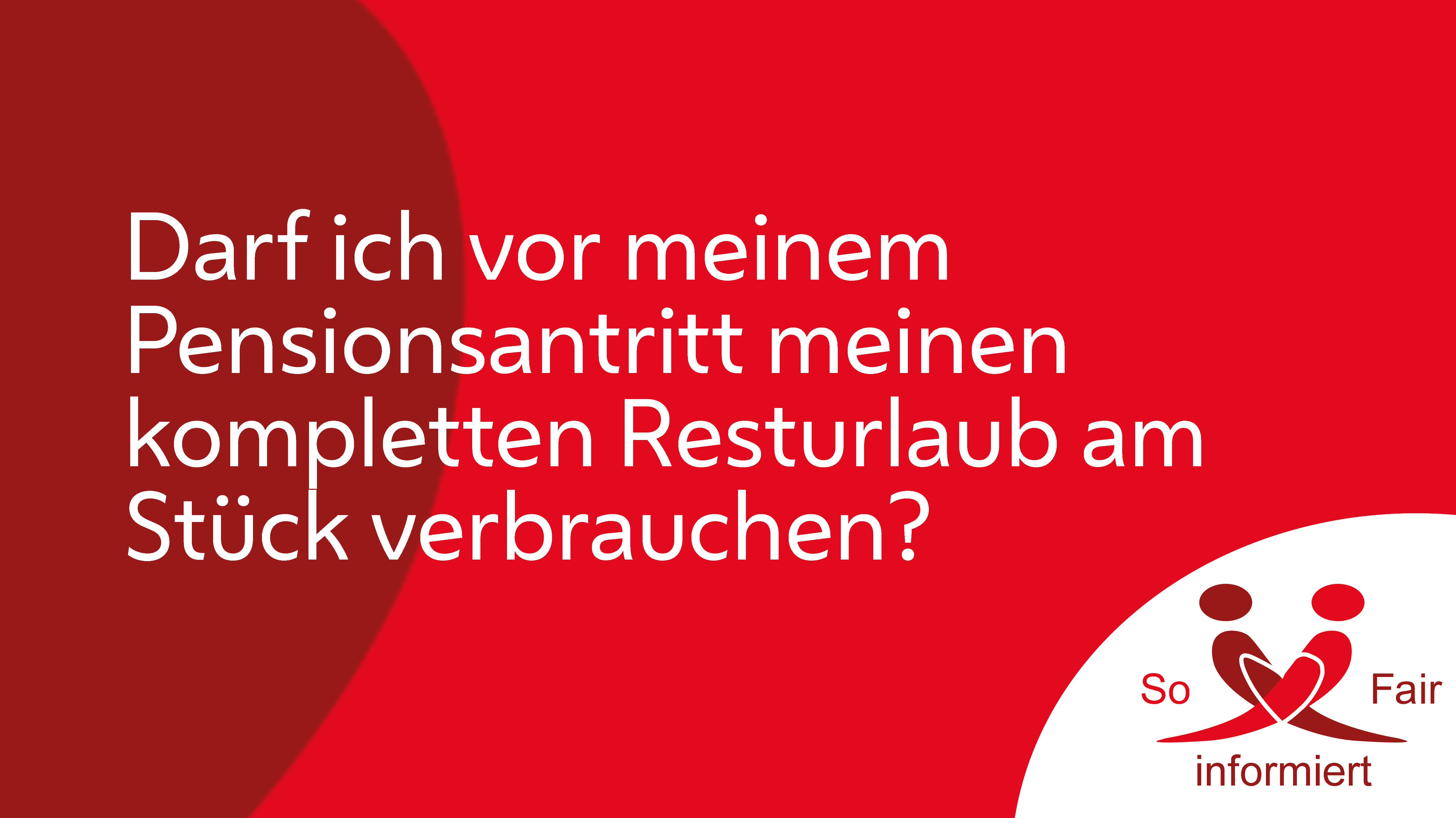 Darf ich vor meinem Pensionsantritt meinen kompletten Resturlaub am